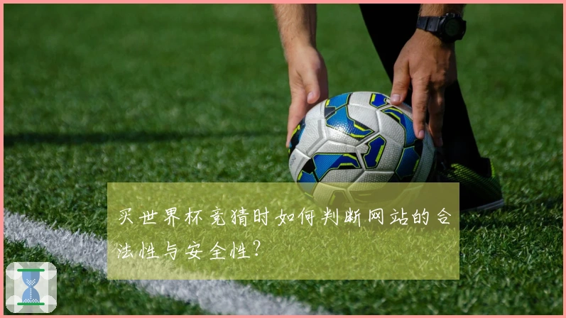 买世界杯竞猜时如何判断网站的合法性与安全性？